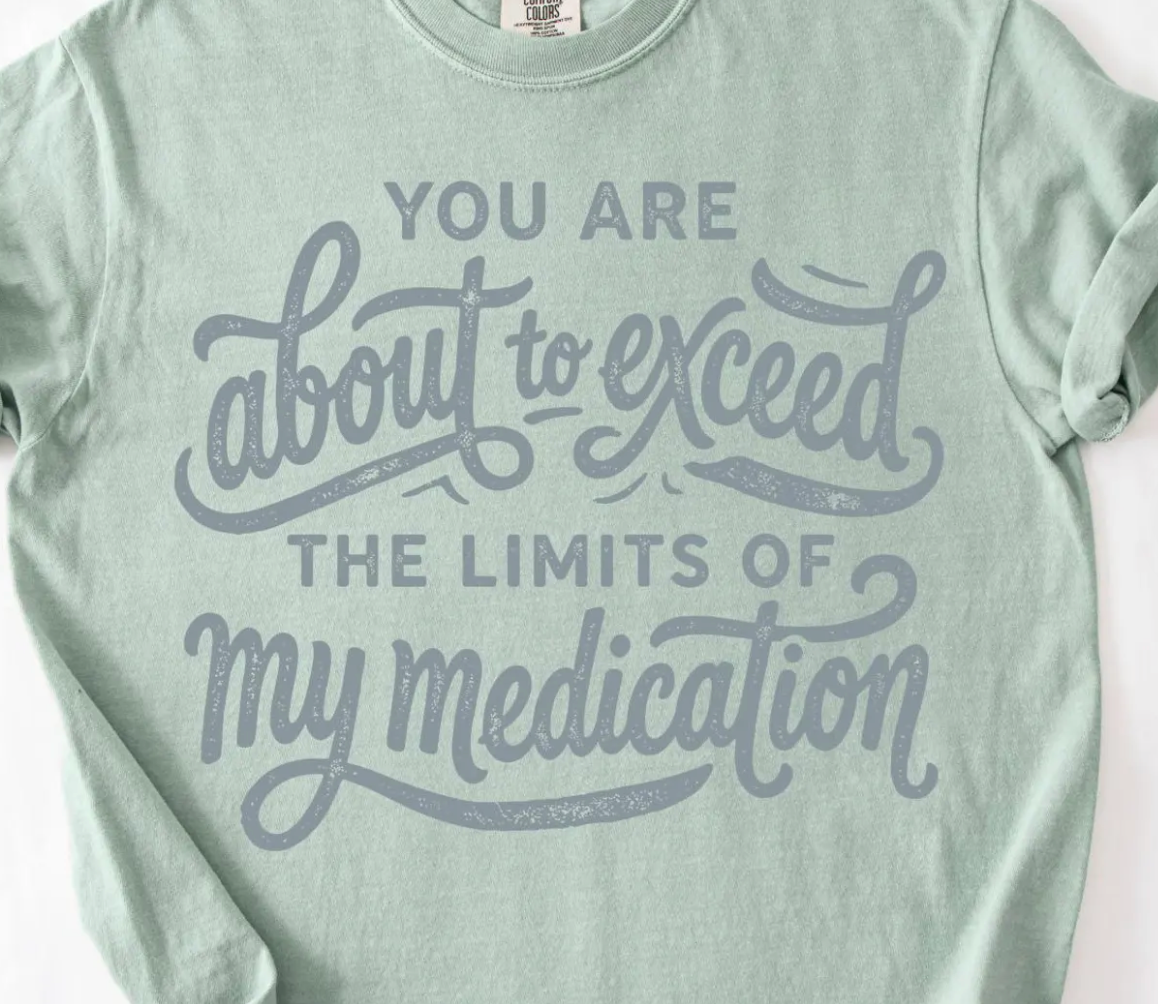 Your about to Exceed the Limits of My Medication